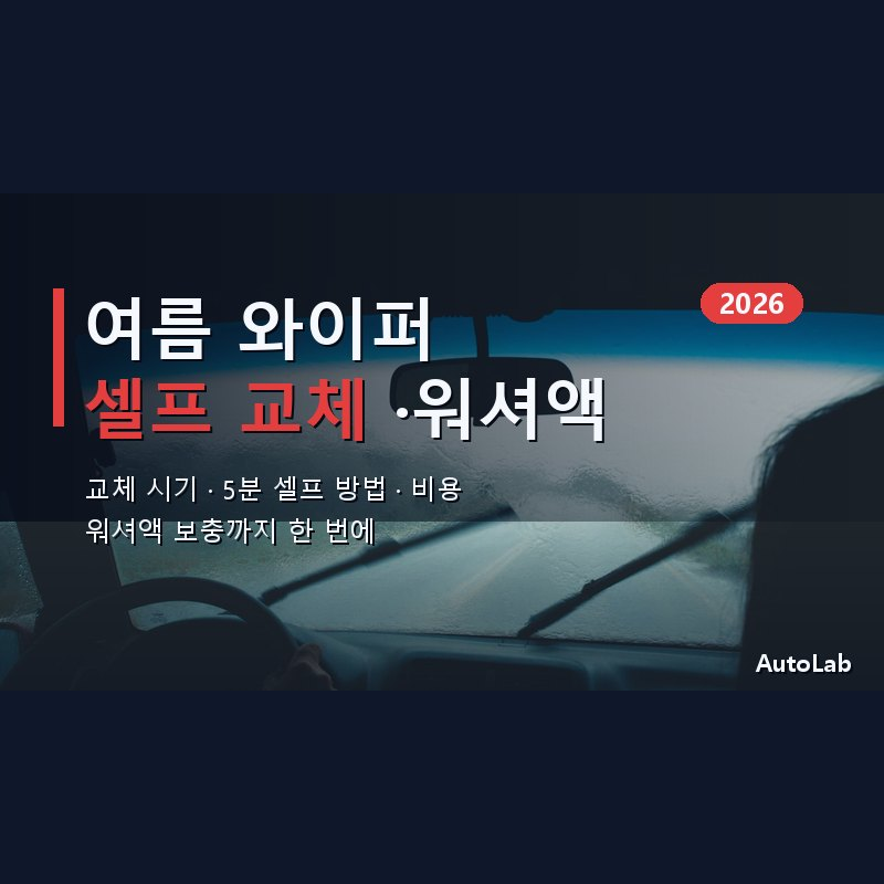 여름철 자동차 와이퍼 교체 시기·셀프 교환 방법·비용 + 워셔액 보충 가이드 2026